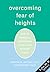 Overcoming Fear of Heights: How to Conquer Acrophobia and Live a Life Without Limits (The New Harbinger I Can Do It Series)