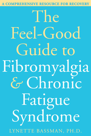 The Feel-Good Guide to Fibromyalgia and Chronic Fatigue Syndrome: A Comprehensive Resource for Recovery (Paperback)