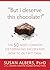 But I Deserve This Chocolate!: The Fifty Most Common Diet-Derailing Excuses and How to Outwit Them