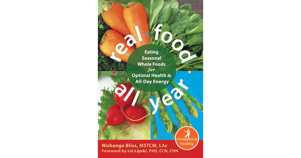 Real Food All Year Eating Seasonal Whole Foods for Optimal Health and AllDay Energy by