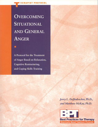 Overcoming Situational and General Anger: A Protocol for the Treatment of Anger Based on Relaxation, Cognitive Restructuring, and Coping Skills Training (Paperback)