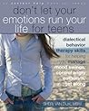 Don't Let Your Emotions Run Your Life for Teens: Dialectical Behavior Therapy Skills for Helping Teens Manage Mood Swings, Control Angry Outbursts, an Don't Let Your Emotions Run Your Life for Teens: Dialectical Behavior Therapy Skills for Helping Teens Manage Mood Swings, Control Angry Outbursts, an