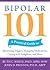 Bipolar 101: A Practical Guide to Identifying Triggers, Managing Medications, Coping with Symptoms, and More