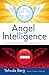 Angel Intelligence: How Your Consciousness Determines Which Angels Come into Your Life