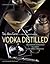 Vodka Distilled: The Modern...