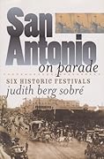 San Antonio on Parade: Six Historic Festivals (Volume 15)