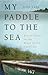 My Paddle to the Sea: Eleve...