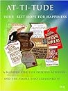 Attitude - Your Best hope for Happiness (A look at the men who founded the Positive Attitude Movement) Attitude - Your Best hope for Happiness (A look at the men who founded the Positive Attitude Movement)