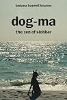 Dog-Ma, the Zen of Slobber by Barbara Boswell Brunner