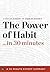The Power of Habit ...in 30 Minutes