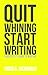 Quit Whining Start Writing:...