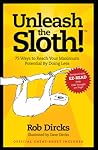 Unleash the Sloth! 75 Ways to Reach Your Maximum Potential By... by Rob Dircks