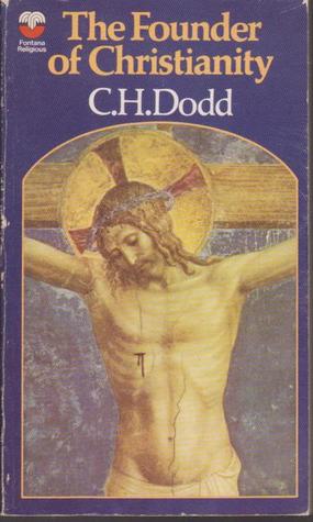 The Founder of Christianity by C.H. Dodd