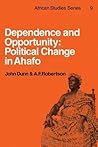 Dependence and Opportunity: Political Change in Ahafo (African Studies, Series Number 9)