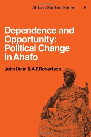 Dependence and Opportunity: Political Change in Ahafo (African Studies, Series Number 9)