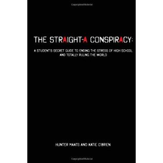 The Straight-A Conspiracy: A Student's Secret Guide to Ending the Stress of High School and Totally Ruling the World