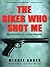 The Biker Who Shot Me: Recollections of a Crime Reporter