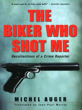 The Biker Who Shot Me: Recollections of a Crime Reporter