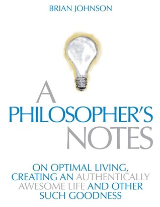 A Philosopher's Notes: On Optimal Living, Creating an Authentically Awesome Life and Other Such Goodness, Vol. 1 (Hardcover)