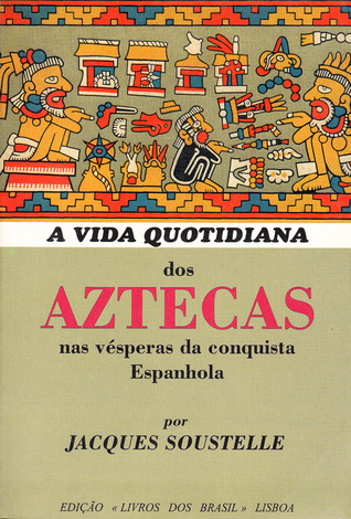 A Vida Quotidiana dos Aztecas nas Vésperas da Conquista Espanhola