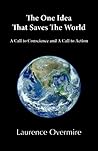 The One Idea That Saves The World: A Call to Conscience and A Call to Action The One Idea That Saves The World: A Call to Conscience and A Call to Action