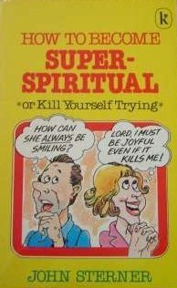 How to Become Super-Spiritual or Kill Yourself Trying