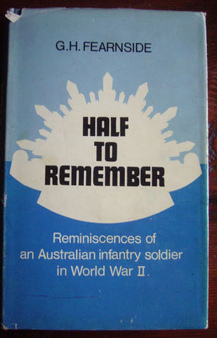 Half to remember: The reminiscences of an Australian infantry soldier in World War II