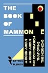 The Book of Mammon: A Book About A Book About The Corporation That Owns The Mormons The Book of Mammon: A Book About A Book About The Corporation That Owns The Mormons