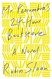 Mr. Penumbra's 24-Hour Bookstore (Mr. Penumbra's 24-Hour Bookstore, #1)