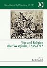 War and Religion after Westphalia, 1648-1713 (Politics and Culture in North-Western Europe 1650-1720)