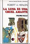 La Luna es una cruel amante by Robert A. Heinlein La Luna es una cruel amante by Robert A. Heinlein