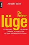 Die Reformlüge: 40 Denkfehler, Mythen und Legenden, mit denen Politik und Wirtschaft Deutschland ruinieren