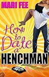 How to Date a Henchman by Mari Fee How to Date a Henchman by Mari Fee