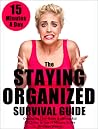 The Staying Organized Survival Guide: Organizing Your Home & Getting Rid Of Clutter In Just 15 Minutes A Day (Home Organization Books) The Staying Organized Survival Guide: Organizing Your Home & Getting Rid Of Clutter In Just 15 Minutes A Day (Home Organization Books)