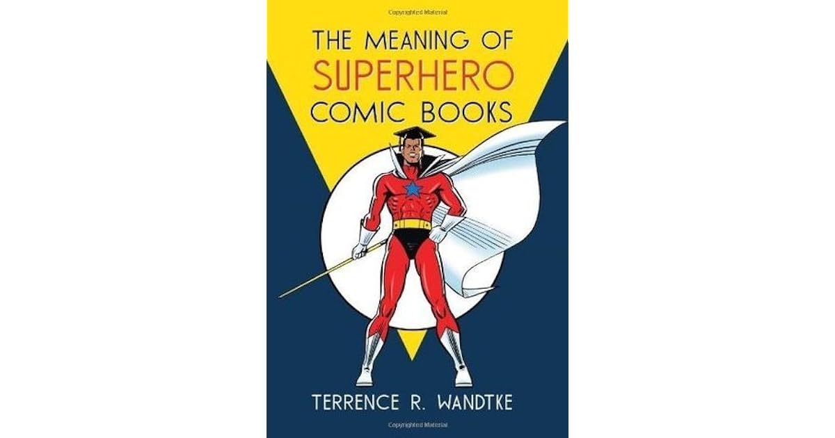 The Meaning of Superhero Comic Books by Terrence R. Wandtke