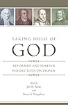 Book cover for Taking Hold of God: Reformed and Puritan Perspectives on Prayer