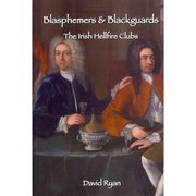 Blasphemers and Blackguards: The Irish Hellfire Clubs