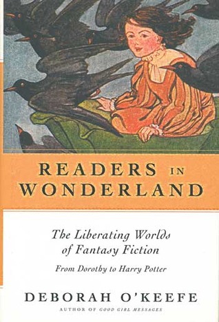 Readers in Wonderland: The Liberating Worlds of Fantasy Fiction from Dorothy to Harry Potter