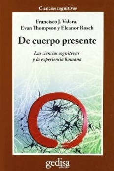 De cuerpo presente. Las ciencias cognitivas y la experiencia humana