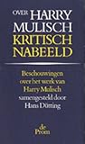 Over Harry Mulisch: kritisch nabeeld : beschouwingen over het werk en de persoon van Harry Mulisch