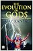 The Evolution of Gods: The Scientific Origin of Divinity And Religions