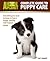 Complete Guide to Puppy Care: Everything You Need to Know to Have a Happy, Healthy, Well-Trained Puppy (Animal Planet Complete Guide)