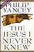 The Jesus I Never Knew by Philip Yancey