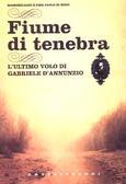 Fiume di tenebra. L'ultimo volo di Gabriele D'Annunzio