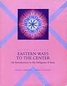 Eastern Ways to the Center: An Introduction to the Religions of Asia (RELIGIOUS LIFE OF MAN)