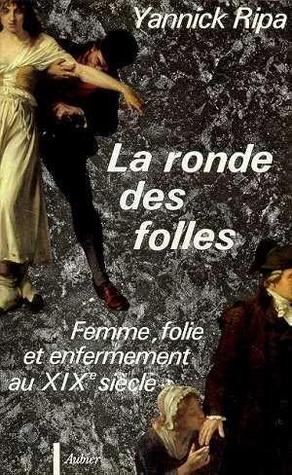 La ronde des folles, femme, folie et enfermement au XIXe siècle (Unknown Binding)