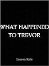What Happened To Trevor by Lauren Kate