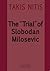 The «Trial» of Slobodan Milosevic by Nitis Takis The «Trial» of Slobodan Milosevic by Nitis Takis
