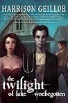 The Twilight of Lake Woebegotten by Harrison Geillor
