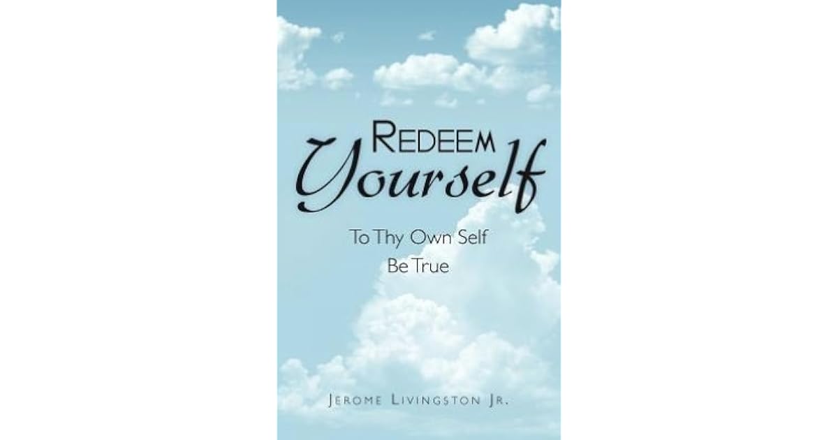 Redeem Yourself to Thy Own Self be True by Jerome Livingston Jr.